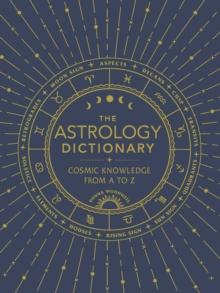 The Astrology Dictionary : Cosmic Knowledge from A to Z