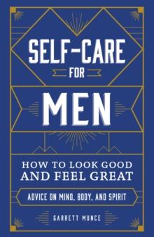 Self-Care for Men : How to Look Good and Feel Great