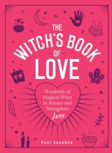 The Witch's Book of Love : Hundreds of Magical Ways to Attract and Strengthen Love