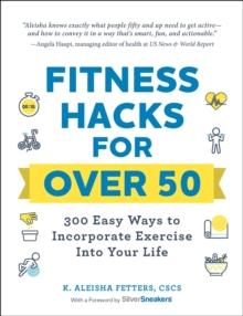 Fitness Hacks for over 50 : 300 Easy Ways to Incorporate Exercise Into Your Life