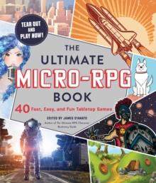 The Ultimate Micro-RPG Book : 40 Fast, Easy, and Fun Tabletop Games