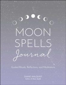 Moon Spells Journal : Guided Rituals, Reflections, and Meditations