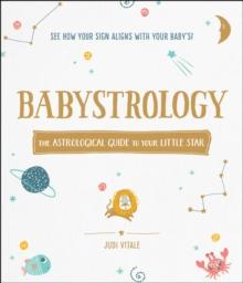 Babystrology : The Astrological Guide to Your Little Star