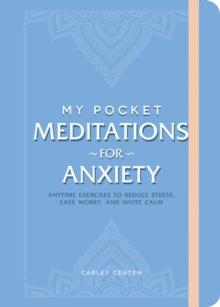 My Pocket Meditations for Anxiety : Anytime Exercises to Reduce Stress, Ease Worry, and Invite Calm