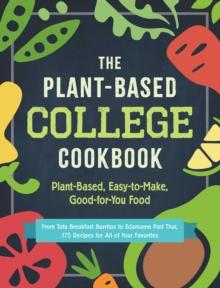 The Plant-Based College Cookbook : Plant-Based, Easy-to-Make, Good-for-You Food