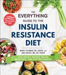 The Everything Guide to the Insulin Resistance Diet : Lose Weight, Reverse Insulin Resistance, and Stop Pre-Diabetes