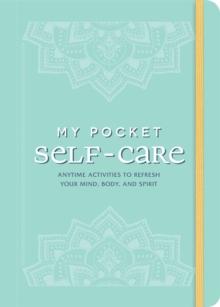 My Pocket Self-Care : Anytime Activities to Refresh Your Mind, Body, and Spirit