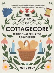 The Little Book of Cottagecore : Traditional Skills for a Simpler Life