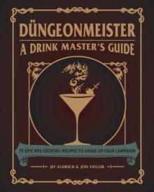 Dungeonmeister : 75 Epic RPG Cocktail Recipes to Shake Up Your Campaign