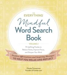 The Everything Mindful Word Search Book, Volume 2 : 75 Uplifting Puzzles to Reduce Stress, Improve Focus, and Sharpen Your Mind