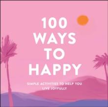 100 Ways to Happy : Simple Activities to Help You Live Joyfully