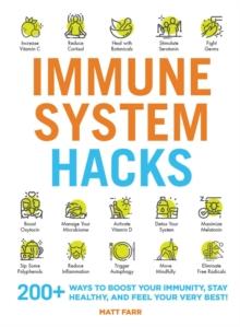 Immune System Hacks : 175+ Ways to Boost Your Immunity, Protect Against Viruses and Disease, and Feel Your Very Best!