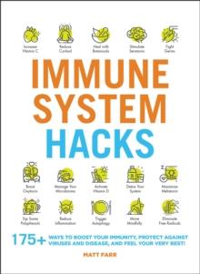 Immune System Hacks : 175+ Ways to Boost Your Immunity, Protect Against Viruses and Disease, and Feel Your Very Best!