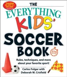 The Everything Kids' Soccer Book, 5th Edition : Rules, Techniques, and More about Your Favorite Sport!