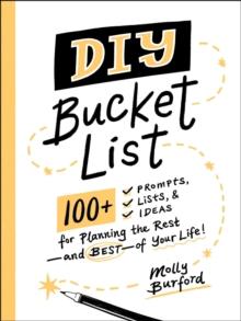 DIY Bucket List : 100+ Prompts, Lists, & Ideas for Planning the Rest-and Best-of Your Life!