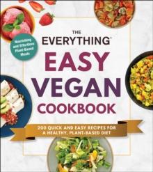 The Everything Easy Vegan Cookbook : 200 Quick and Easy Recipes for a Healthy, Plant-Based Diet