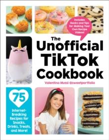 The Unofficial TikTok Cookbook : 75 Internet-Breaking Recipes for Snacks, Drinks, Treats, and More!