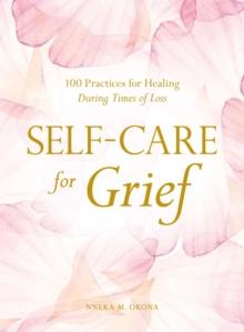 Self-Care for Grief : 100 Practices for Healing During Times of Loss