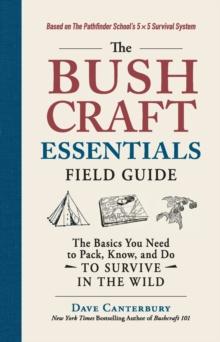 The Bushcraft Essentials Field Guide : The Basics You Need to Pack, Know, and Do to Survive in the Wild