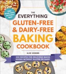 The Everything Gluten-Free & Dairy-Free Baking Cookbook : 200 Recipes for Delicious Baked Goods Without Gluten or Dairy