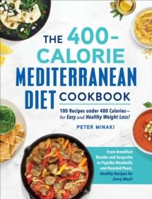 The 400-Calorie Mediterranean Diet Cookbook : 100 Recipes under 400 Calories-for Easy and Healthy Weight Loss!