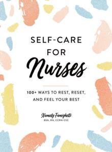 Self-Care for Nurses : 100+ Ways to Rest, Reset, and Feel Your Best