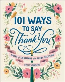 101 Ways to Say Thank You : Notes of Gratitude for Every Occasion