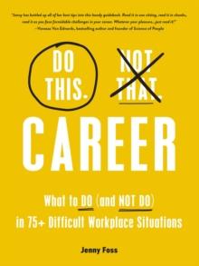 Do This, Not That: Career : What to Do (and NOT Do) in 75+ Difficult Workplace Situations