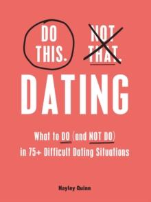 Do This, Not That: Dating : What to Do (and NOT Do) in 75+ Difficult Dating Situations