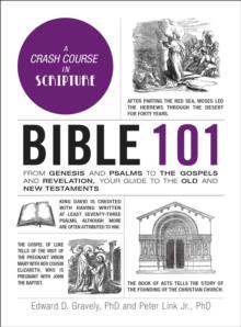 Bible 101 : From Genesis and Psalms to the Gospels and Revelation, Your Guide to the Old and New Testaments