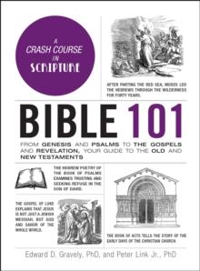 Bible 101 : From Genesis and Psalms to the Gospels and Revelation, Your Guide to the Old and New Testaments