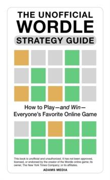 The Unofficial Wordle Strategy Guide : How to Play-and Win-Everyone's Favorite Online Game