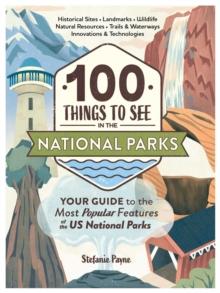 100 Things to See in the National Parks : Your Guide to the Most Popular Features of the US National Parks