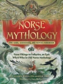 Norse Mythology: The Gods, Goddesses, and Heroes Handbook : From Vikings to Valkyries, an Epic Who's Who in Old Norse Mythology