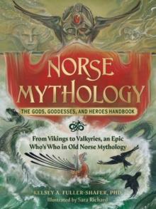 Norse Mythology: The Gods, Goddesses, and Heroes Handbook : From Vikings to Valkyries, an Epic Who's Who in Old Norse Mythology