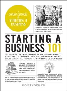 Starting a Business 101 : From Creating a Business Plan and Sticking to a Budget to Marketing and Making a Profit, Your Essential Primer to Starting a Business