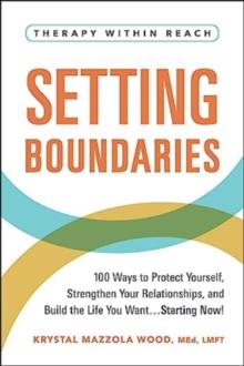 Setting Boundaries : 100 Ways to Protect Yourself, Strengthen Your Relationships, and Build the Life You WantStarting Now!