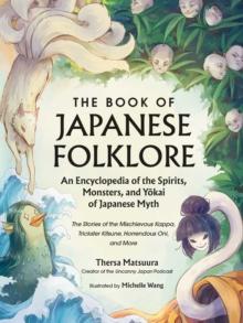 The Book of Japanese Folklore: An Encyclopedia of the Spirits, Monsters, and Yokai of Japanese Myth : The Stories of the Mischievous Kappa, Trickster Kitsune, Horrendous Oni, and More