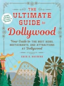 The Ultimate Guide to Dollywood : Your Guide to the Best Rides, Restaurants, and Attractions at Dollywood