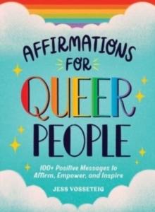 Affirmations for Queer People : 100+ Positive Messages to Affirm, Empower, and Inspire