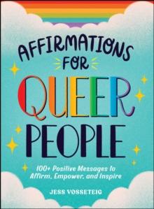 Affirmations for Queer People : 100+ Positive Messages to Affirm, Empower, and Inspire