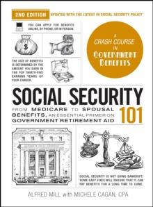 Social Security 101, 2nd Edition : From Medicare to Spousal Benefits, an Essential Primer on Government Retirement Aid