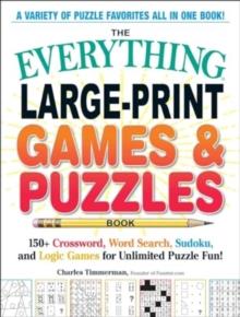 The Everything Large-Print Games & Puzzles Book : 150+ Crossword, Word Search, Sudoku, and Logic Games for Unlimited Puzzle Fun!