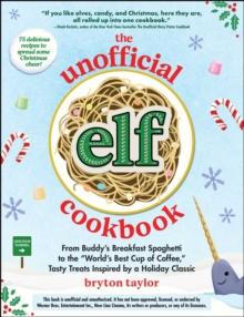 The Unofficial Elf Cookbook : From Buddy's Breakfast Spaghetti to the "World's Best Cup of Coffee," Tasty Treats Inspired by a Holiday Classic