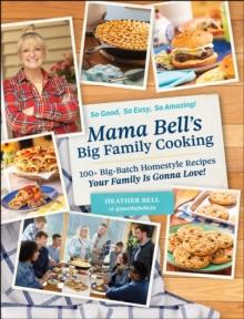 Mama Bell's Big Family Cooking : 100+ Big-Batch Homestyle Recipes Your Family Is Gonna Love!