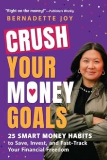 Crush Your Money Goals : 25 Smart Money Habits to Save, Invest, and Fast-Track Your Financial Freedom