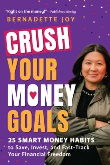 CRUSH Your Money Goals : 25 Smart Money Habits to Save, Invest, and Fast-Track Your Financial Freedom