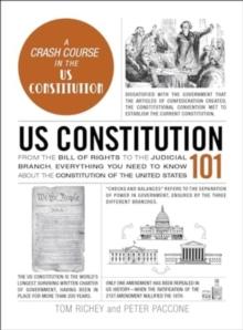 Us Constitution 101 : From the Bill of Rights to the Judicial Branch, Everything You Need to Know about the Constitution of the United States