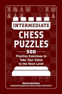 Intermediate Chess Puzzles : 500 Practice Exercises to Take Your Game to the Next Level