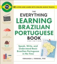 The Everything Learning Brazilian Portuguese Book, 2nd Edition : Speak, Write, and Understand Basic Brazilian Portuguese in No Time